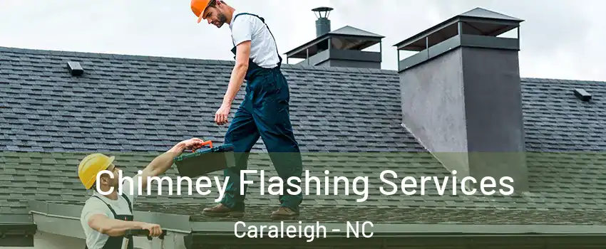 Chimney Flashing Services Caraleigh - NC