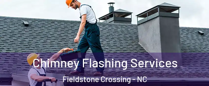 Chimney Flashing Services Fieldstone Crossing - NC