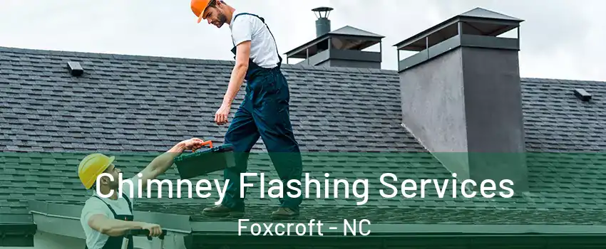 Chimney Flashing Services Foxcroft - NC