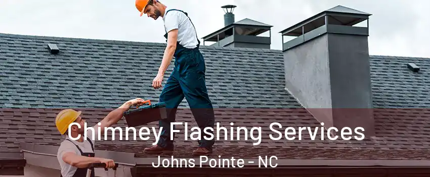 Chimney Flashing Services Johns Pointe - NC