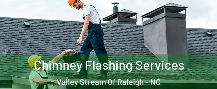 Chimney Flashing Services Valley Stream Of Raleigh - NC