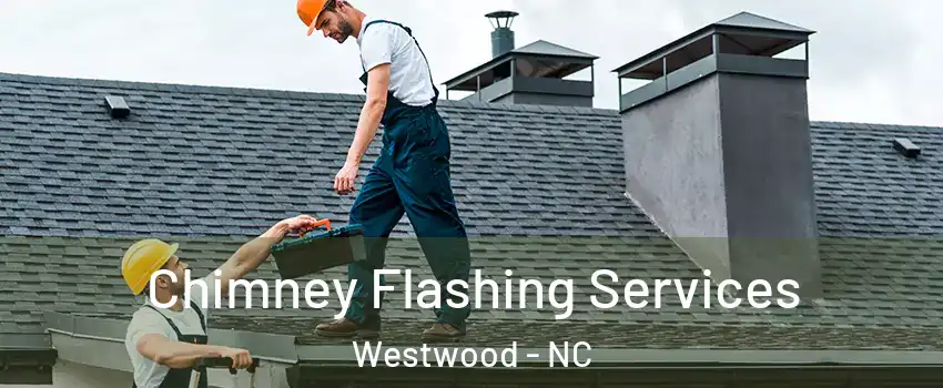 Chimney Flashing Services Westwood - NC