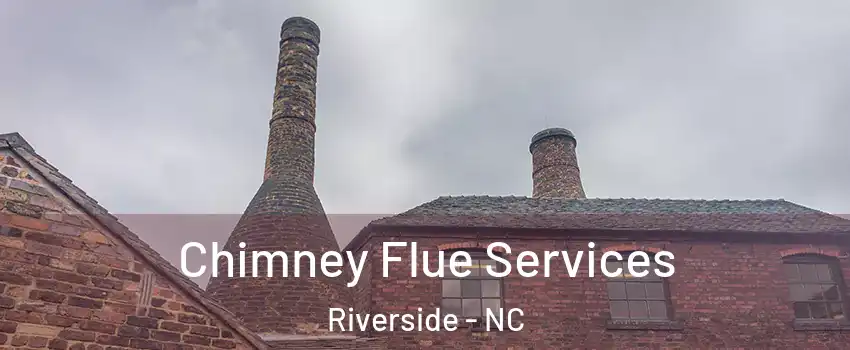 Chimney Flue Services Riverside - NC