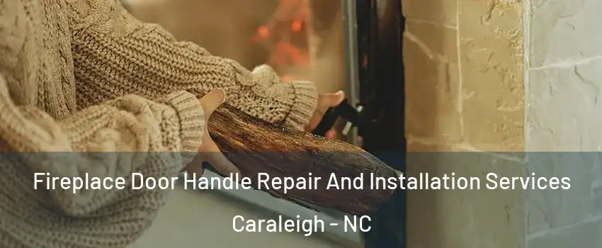 Fireplace Door Handle Repair And Installation Services Caraleigh - NC