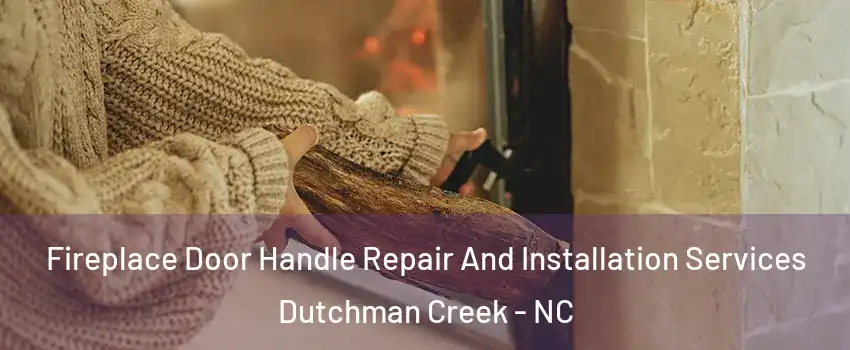 Fireplace Door Handle Repair And Installation Services Dutchman Creek - NC