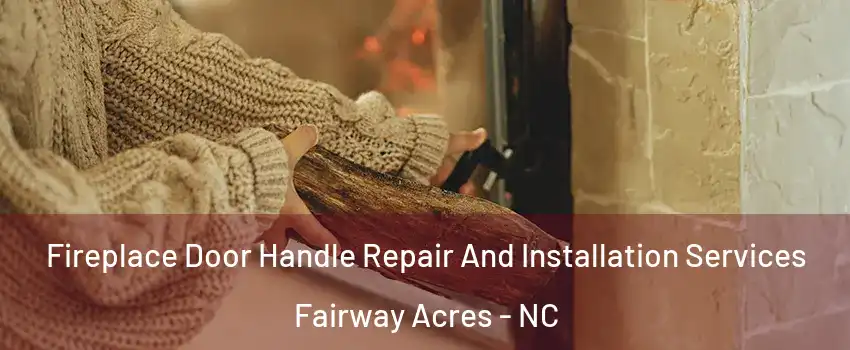 Fireplace Door Handle Repair And Installation Services Fairway Acres - NC