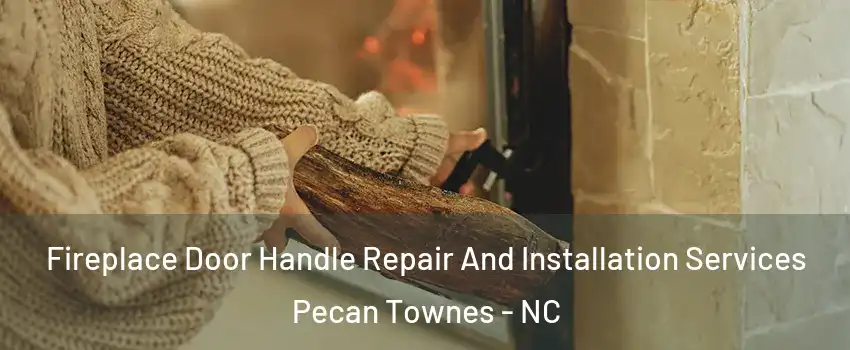 Fireplace Door Handle Repair And Installation Services Pecan Townes - NC