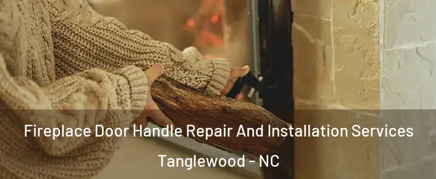 Fireplace Door Handle Repair And Installation Services Tanglewood - NC