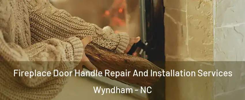 Fireplace Door Handle Repair And Installation Services Wyndham - NC