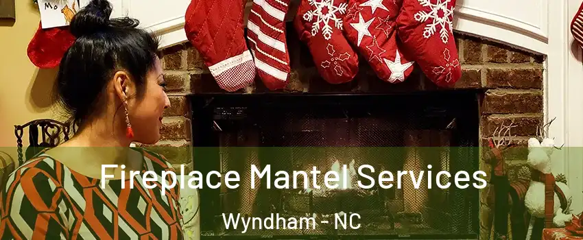 Fireplace Mantel Services Wyndham - NC