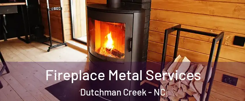 Fireplace Metal Services Dutchman Creek - NC