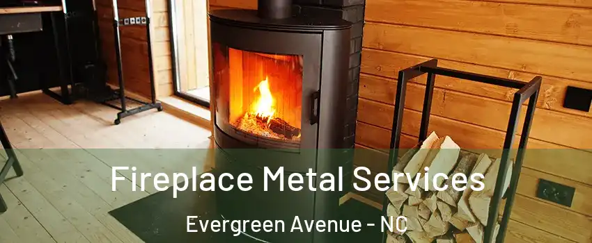 Fireplace Metal Services Evergreen Avenue - NC