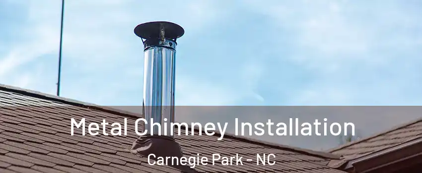 Metal Chimney Installation Carnegie Park - NC