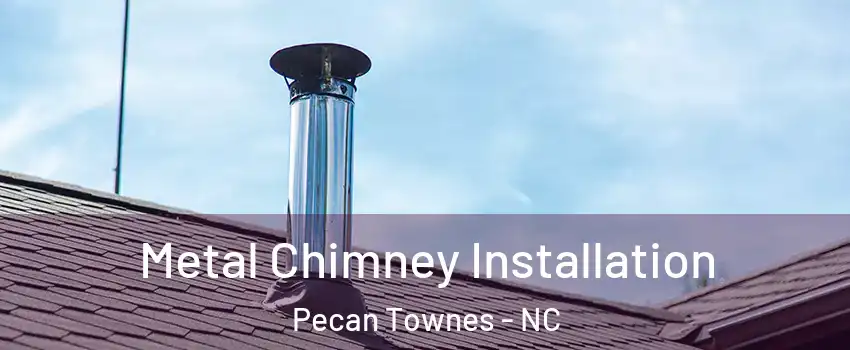 Metal Chimney Installation Pecan Townes - NC