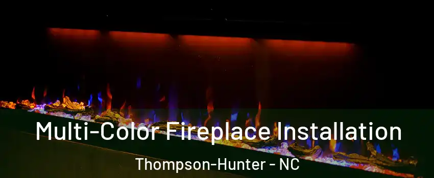 Multi-Color Fireplace Installation Thompson-Hunter - NC