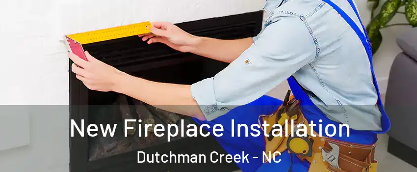 New Fireplace Installation Dutchman Creek - NC