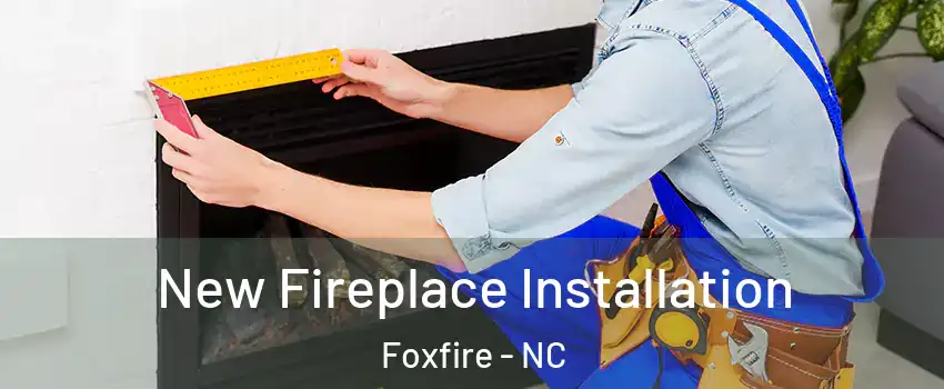 New Fireplace Installation Foxfire - NC