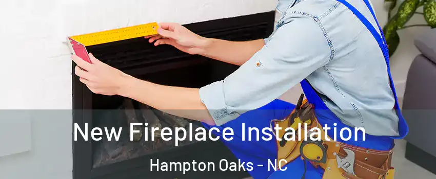 New Fireplace Installation Hampton Oaks - NC