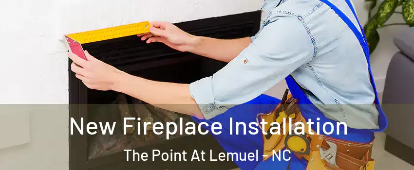 New Fireplace Installation The Point At Lemuel - NC