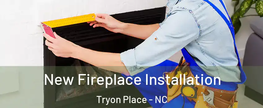 New Fireplace Installation Tryon Place - NC