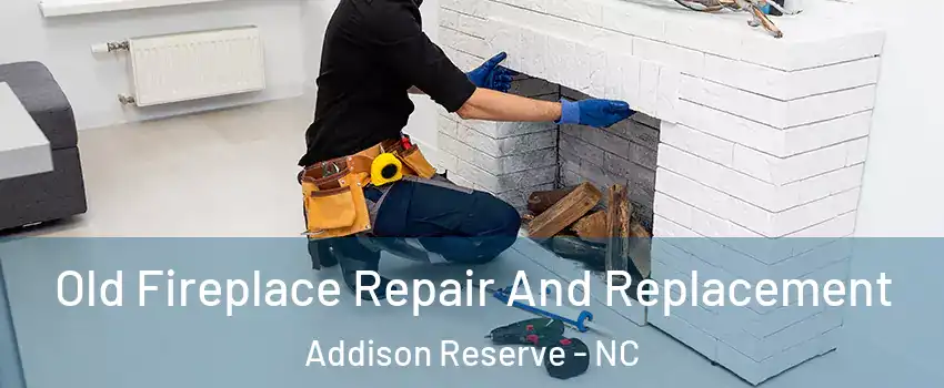 Old Fireplace Repair And Replacement Addison Reserve - NC