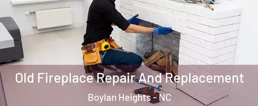 Old Fireplace Repair And Replacement Boylan Heights - NC