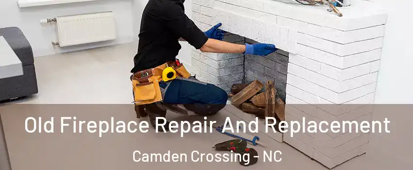 Old Fireplace Repair And Replacement Camden Crossing - NC