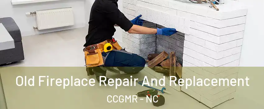 Old Fireplace Repair And Replacement CCGMR - NC