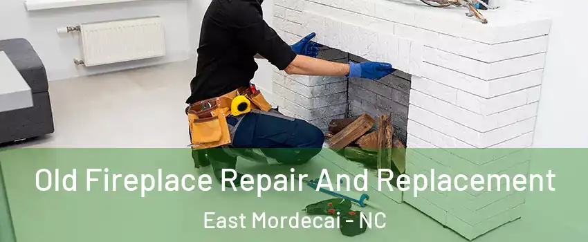 Old Fireplace Repair And Replacement East Mordecai - NC