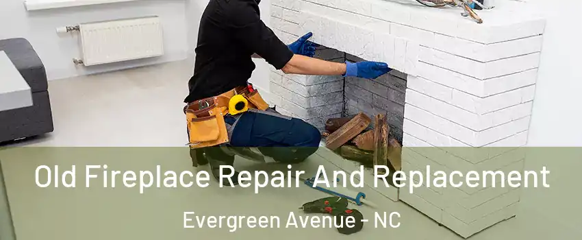 Old Fireplace Repair And Replacement Evergreen Avenue - NC