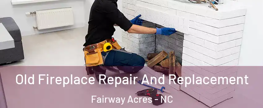 Old Fireplace Repair And Replacement Fairway Acres - NC