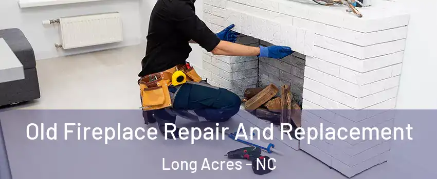 Old Fireplace Repair And Replacement Long Acres - NC