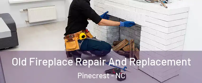 Old Fireplace Repair And Replacement Pinecrest - NC