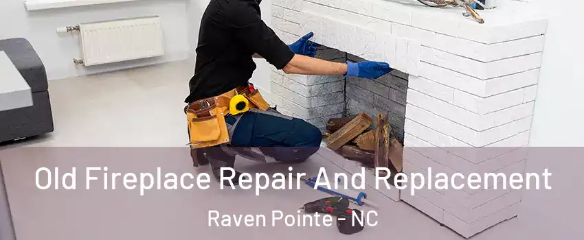 Old Fireplace Repair And Replacement Raven Pointe - NC