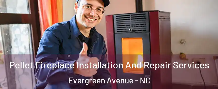 Pellet Fireplace Installation And Repair Services Evergreen Avenue - NC