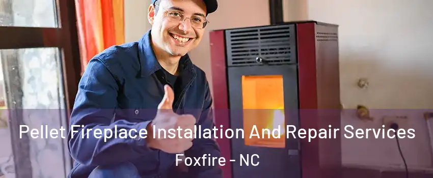 Pellet Fireplace Installation And Repair Services Foxfire - NC