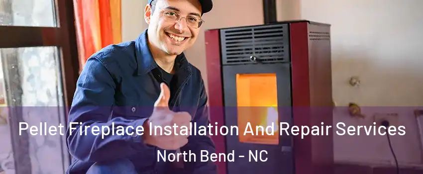 Pellet Fireplace Installation And Repair Services North Bend - NC
