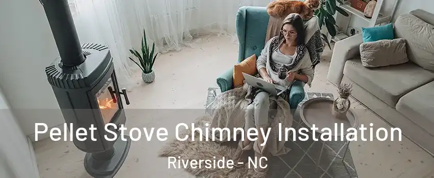 Pellet Stove Chimney Installation Riverside - NC