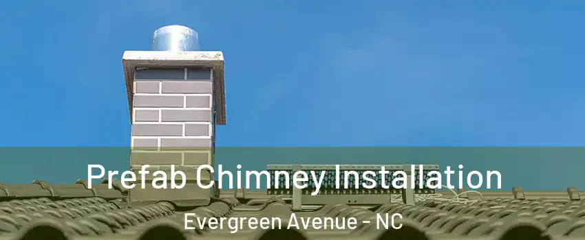 Prefab Chimney Installation Evergreen Avenue - NC