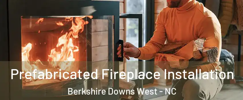 Prefabricated Fireplace Installation Berkshire Downs West - NC