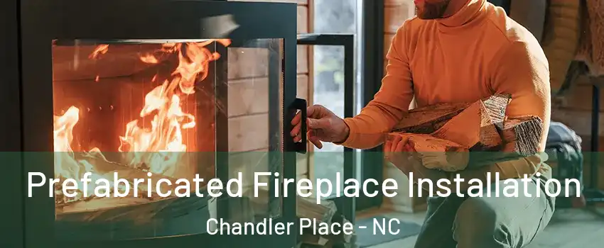Prefabricated Fireplace Installation Chandler Place - NC