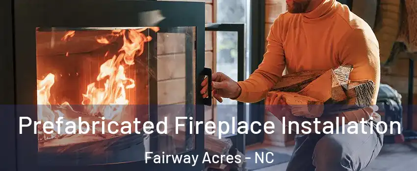Prefabricated Fireplace Installation Fairway Acres - NC