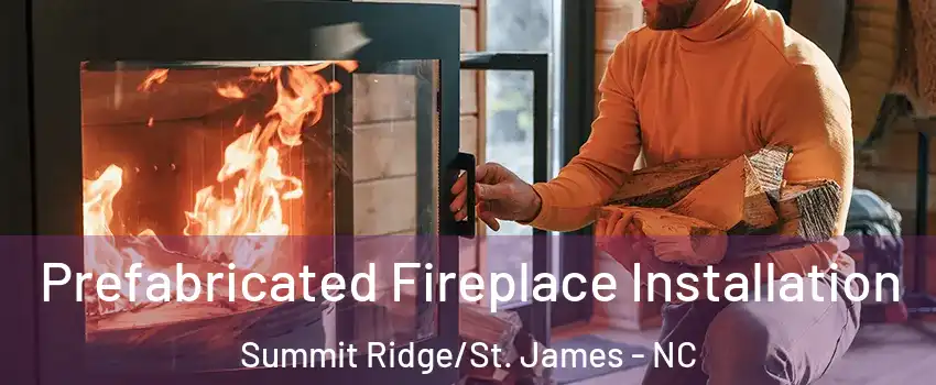 Prefabricated Fireplace Installation Summit Ridge/St. James - NC