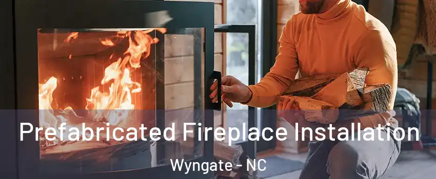 Prefabricated Fireplace Installation Wyngate - NC