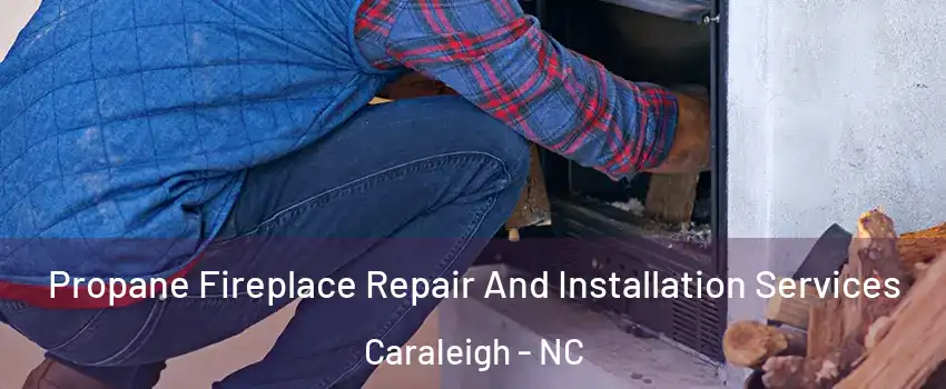 Propane Fireplace Repair And Installation Services Caraleigh - NC