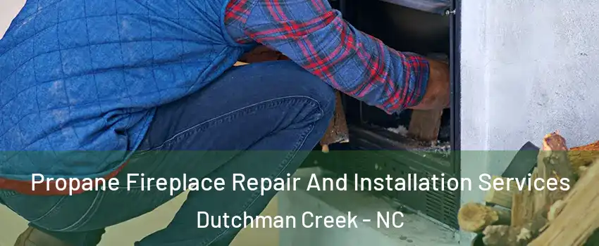 Propane Fireplace Repair And Installation Services Dutchman Creek - NC