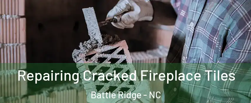 Repairing Cracked Fireplace Tiles Battle Ridge - NC