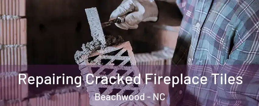 Repairing Cracked Fireplace Tiles Beachwood - NC