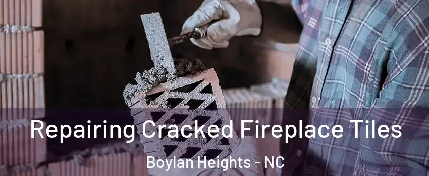 Repairing Cracked Fireplace Tiles Boylan Heights - NC