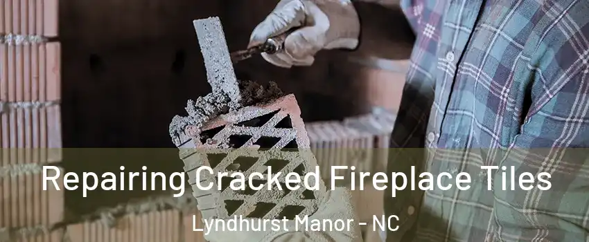 Repairing Cracked Fireplace Tiles Lyndhurst Manor - NC